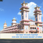 Tây Ninh tổ chức famtrip cho hơn 100 doanh nghiệp lữ hành