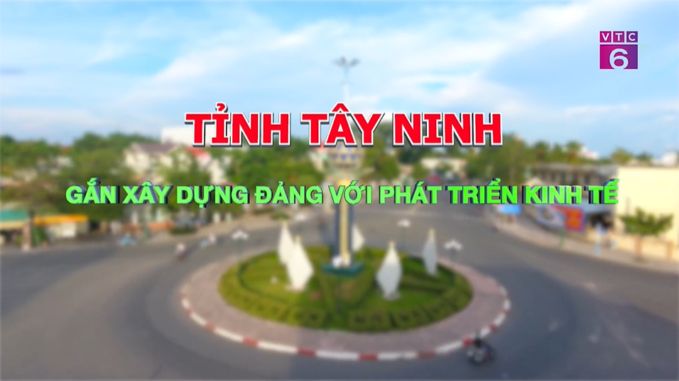 Đảng bộ tỉnh Tây Ninh - Gắn xây dựng đảng với phát triển kinh tế